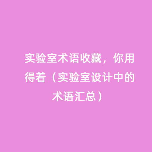 實驗室術語收藏，你用得著（實驗室設計中的術語匯總）